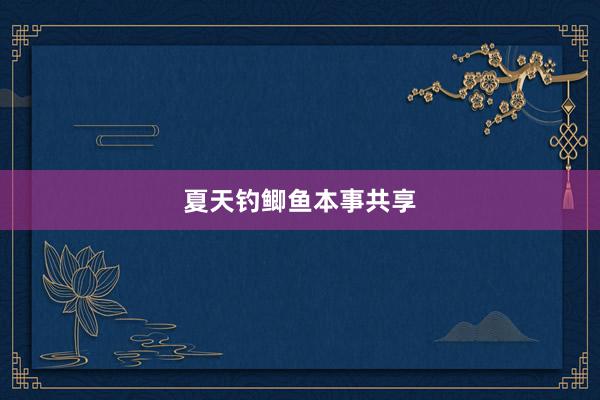 夏天钓鲫鱼本事共享